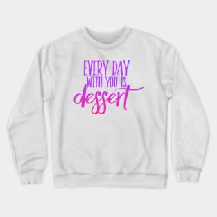 Every day with you is dessert Crewneck Sweatshirt